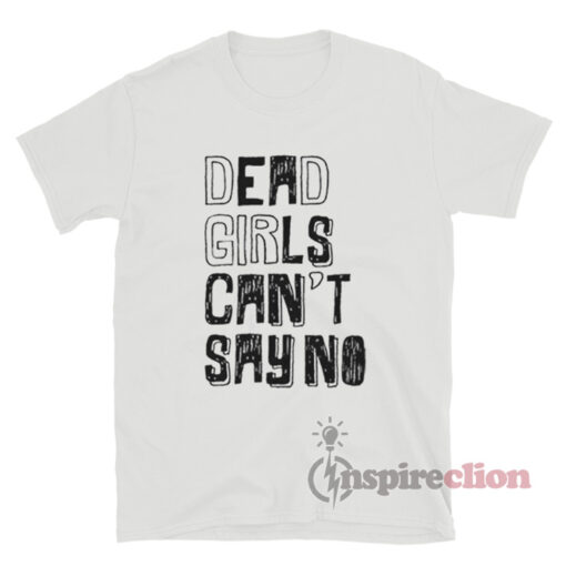 Dead Girls Can't Say No T-Shirt