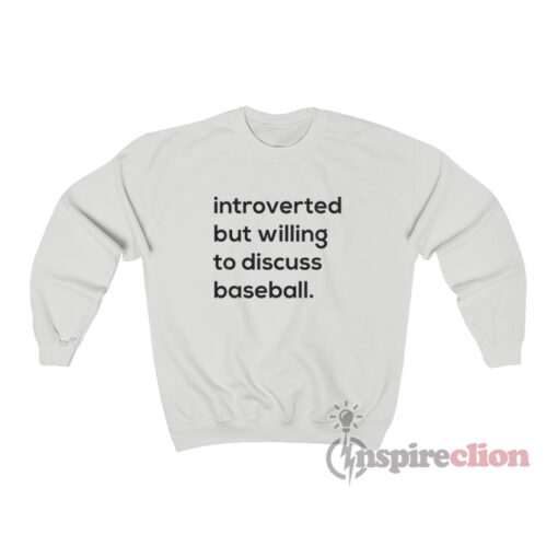 Introverted But Willing To Discuss Baseball Sweatshirt