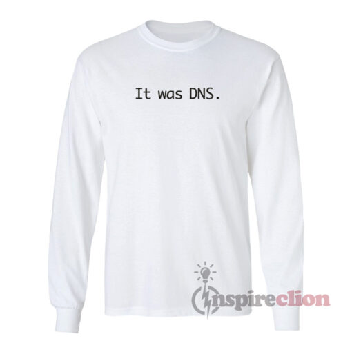 It Was DNS Long Sleeves T-Shirt