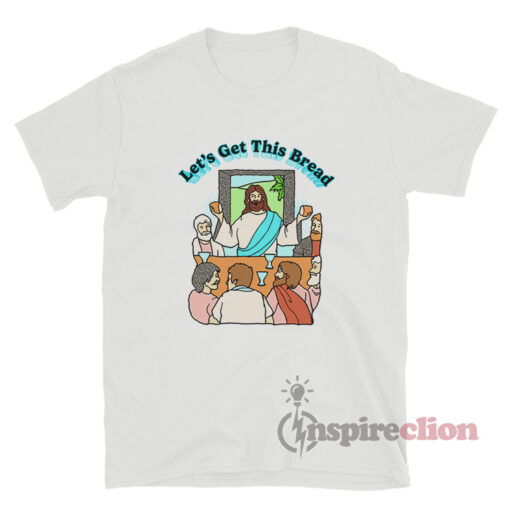 Jesus Let's Get This Bread T-Shirt