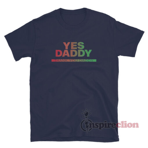 Yes Daddy Thank You Daddy T-Shirt