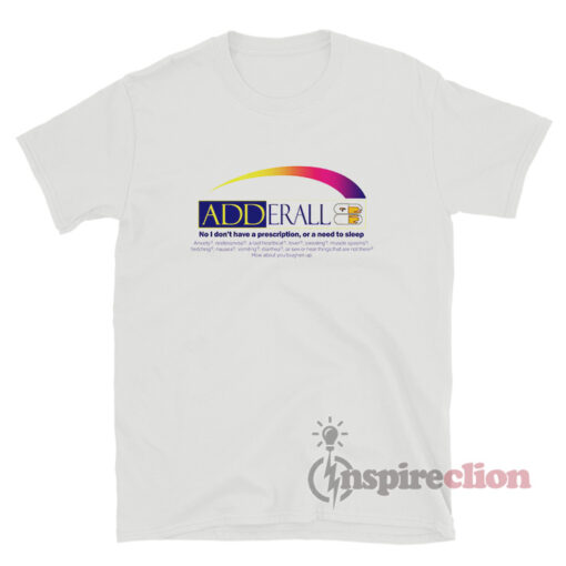 Adderall No I Don't Have A Prescription Or A Need To Sleep T-Shirt