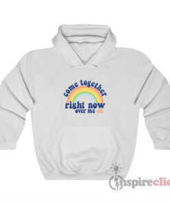 Come Together Right Now Over Me Rainbow Hoodie