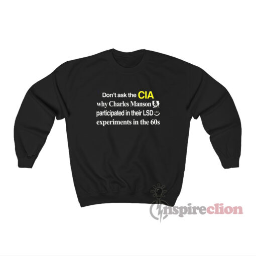 Don't Ask The CIA Why Charles Manson Sweatshirt