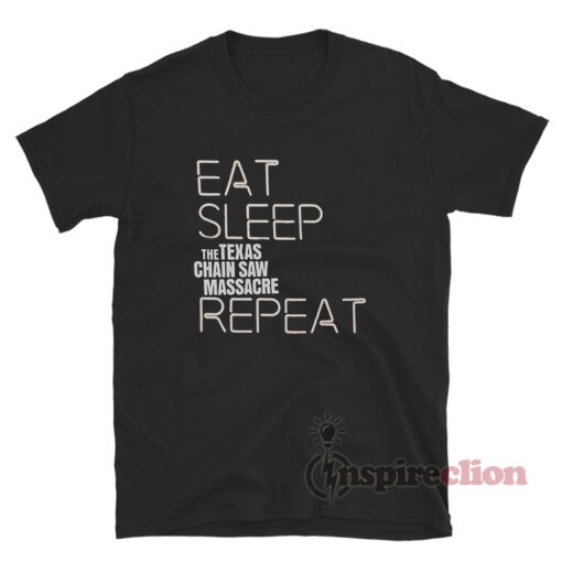 Eat Sleep The Texas Chain Saw Massacre Repeat T-Shirt