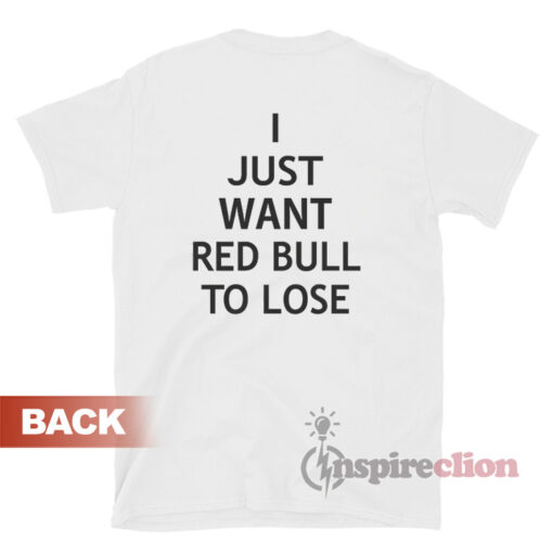 I Just Want Red Bull To Lose T-Shirt