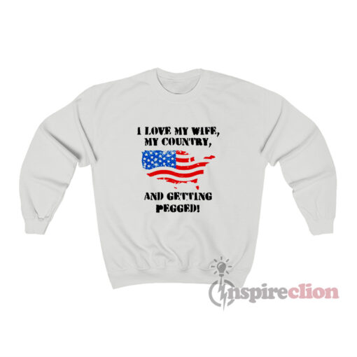 I Love My Wife My Country And Getting Pegged Sweatshirt