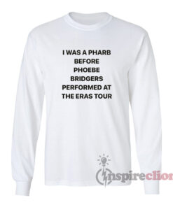 I Was A Pharb Before Phoebe Bridgers Long Sleeves T-Shirt