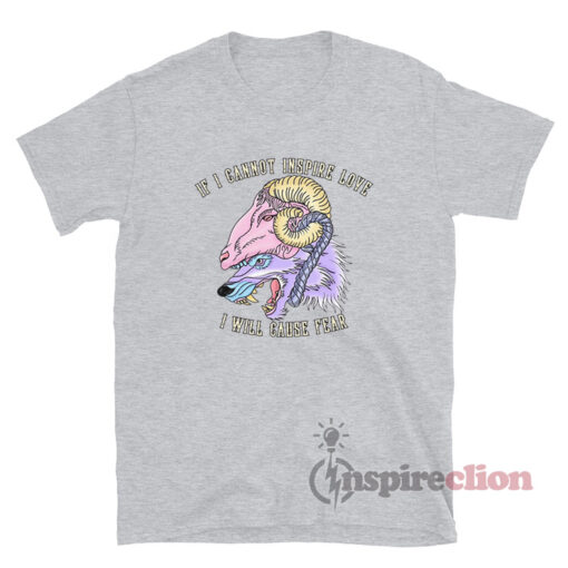 If I Cannot Inspire Love I Will Cause Fear T-Shirt