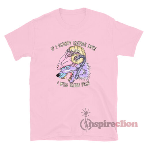 If I Cannot Inspire Love I Will Cause Fear T-Shirt