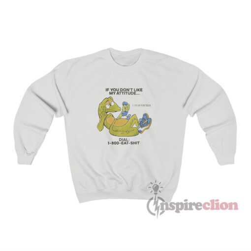 If You Don't Like My Attitude Dial 1-800-Eat-Shit Sweatshirt