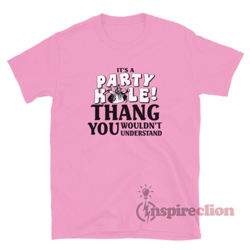 It's A Party Hole Thang You Wouldn't Understand T-Shirt