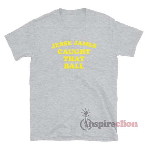 Jesse James Caught That Ball T-Shirt