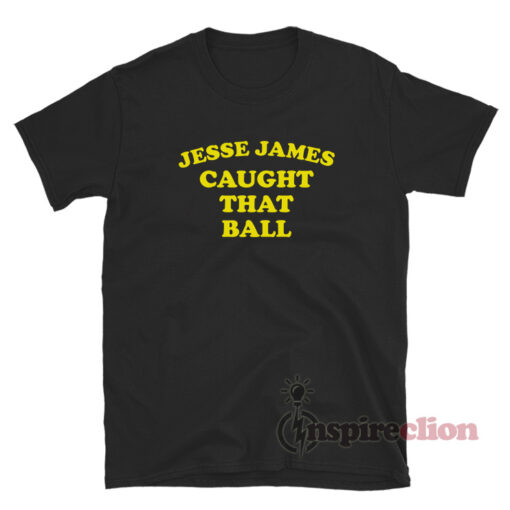 Jesse James Caught That Ball T-Shirt