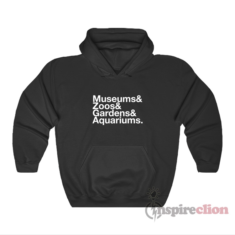 Museums And Zoos And Gardens And Aquariums Hoodie