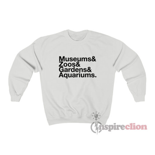 Museums And Zoos And Gardens And Aquariums Sweatshirt