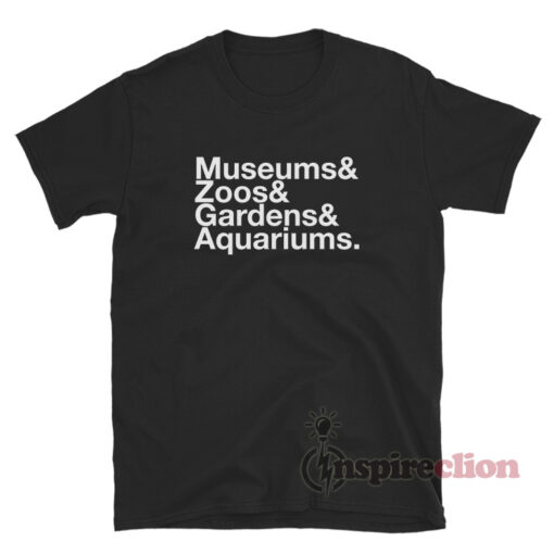 Museums And Zoos And Gardens And Aquariums T-Shirt