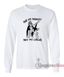 Not My Monkey Not My Circus Long Sleeves T-Shirt
