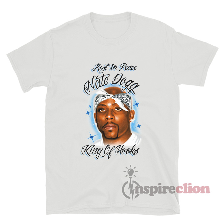 Rest In Peace Nate Dogg King Of Hooks TShirt