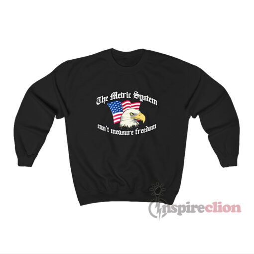 The Metric System Can't Measure Freedom Sweatshirt