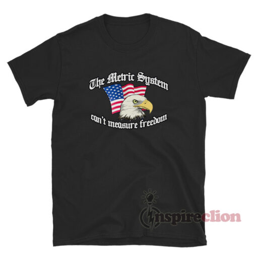 The Metric System Can't Measure Freedom T-Shirt