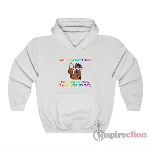 Yes I'm A Gay Furry And If You Ask Nicely I Might Lift My Tail Hoodie