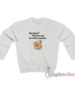 You Know That's The Way The Cookie Crumbles Sweatshirt