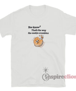 You Know That's The Way The Cookie Crumbles T-Shirt