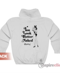 You Look Better Naked 4hunnid Hoodie