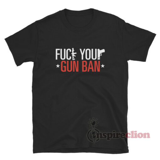 Fuck Your Gun Ban T-Shirt