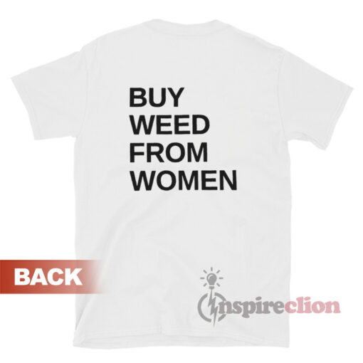 Buy Weed From Women T-Shirt