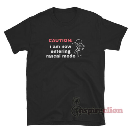 Caution I Am Now Entering Rascal Mode T-Shirt