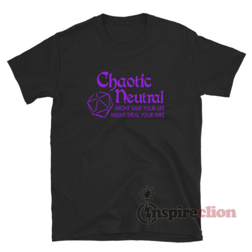 Chaotic Neutral Might Save Your Life Might Steal Your Wife T-Shirt