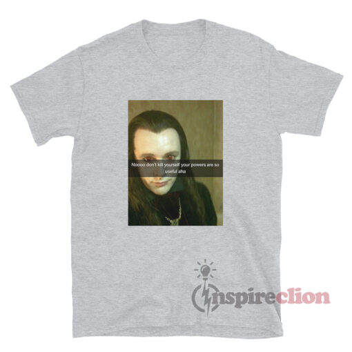 Don’t Kill Yourself Your Powers Are So Useful Aro Twilight T-Shirt