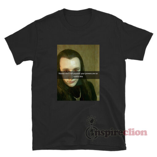 Don’t Kill Yourself Your Powers Are So Useful Aro Twilight T-Shirt