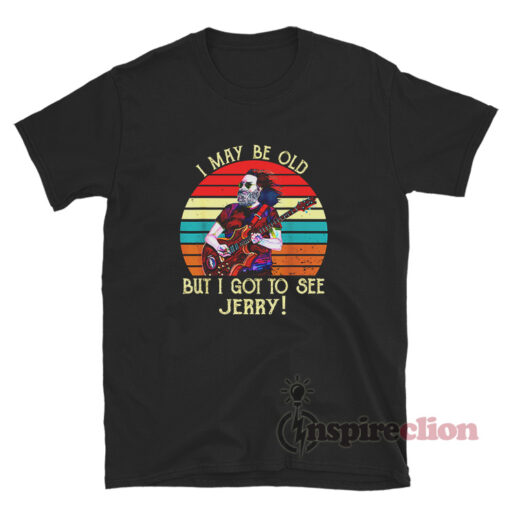 I May Be Old But I Got To See Jerry T-Shirt