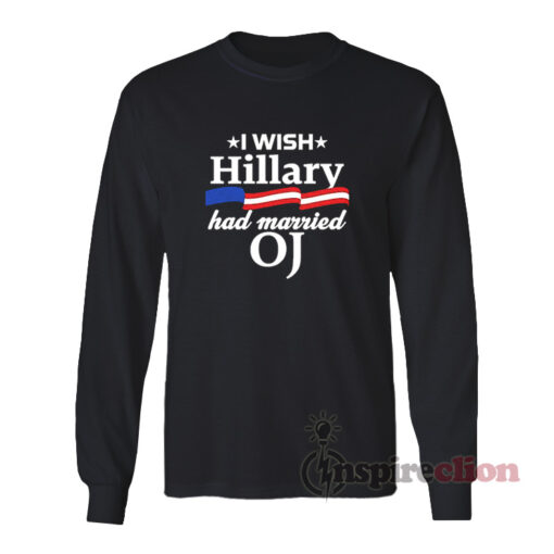 I Wish Hillary Had Married OJ Long Sleeves T-Shirt