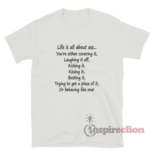 Life Is All About Ass You're Either Covering It T-Shirt