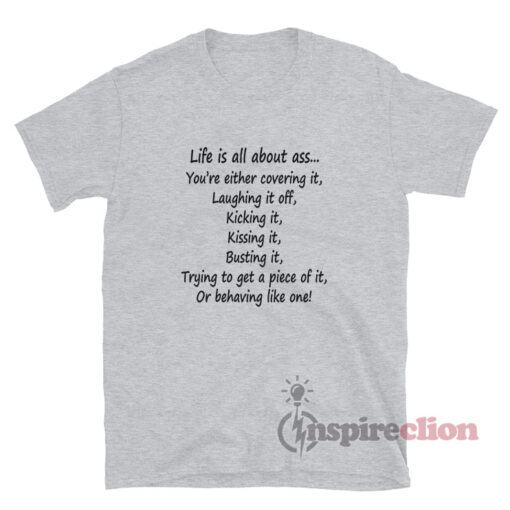 Life Is All About Ass You're Either Covering It T-Shirt
