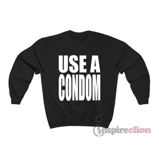 Rihanna Use A Condom Sweatshirt
