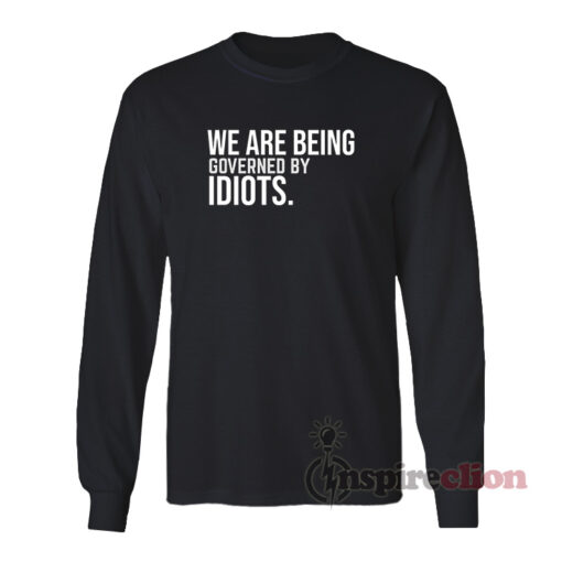 We Are Being Governed By Idiots Long Sleeves T-Shirt