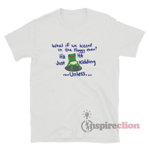 What If We Kissed In The Froggy Chair Meme T-Shirt