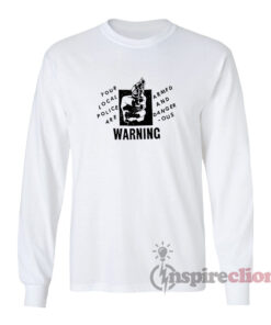 Your Local Police Are Armed And Dangerous Warning Long Sleeves T-Shirt