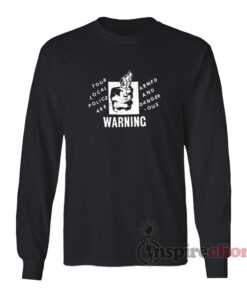 Your Local Police Are Armed And Dangerous Warning Long Sleeves T-Shirt