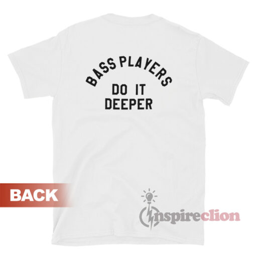 Bass Players Do It Deeper T-Shirt