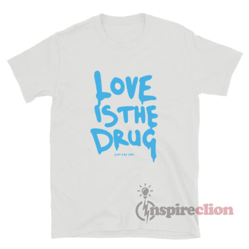 Chris Martin Love Is The Drug Just Say Yes T-Shirt