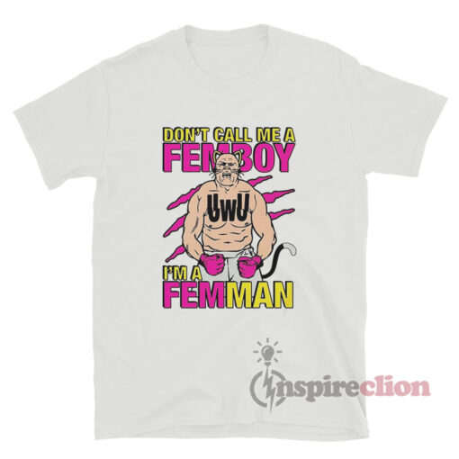 Don't Call Me A Femboy I'm A Femman T-Shirt