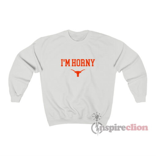 I'm Horny Texas Longhorns Sweatshirt