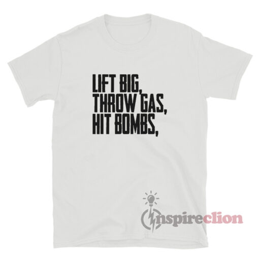 Lift Big Throw Gas Hit Bombs T-Shirt