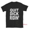 Quit Dick Ridin' T-Shirt